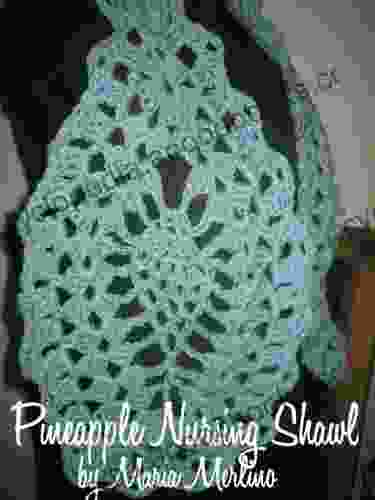 Crochet Pineapple Nursing Shawl Pattern (The Crochet Works Of Maria Merlino 2)