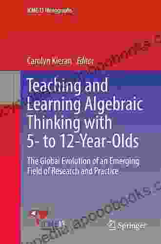 Teaching and Learning Algebraic Thinking with 5 to 12 Year Olds: The Global Evolution of an Emerging Field of Research and Practice (ICME 13 Monographs)