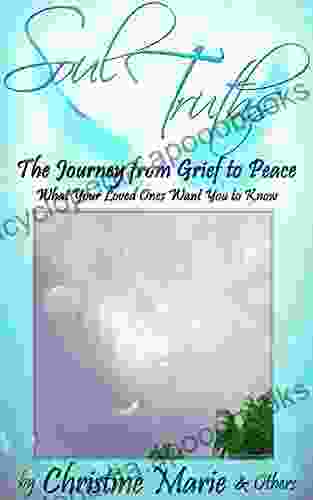 Soul Truths: The Journey From Grief To Peace What Your Loved Ones Want You To Know