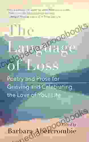 The Language Of Loss: Poetry And Prose For Grieving And Celebrating The Love Of Your Life
