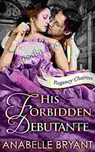 His Forbidden Debutante: A Timeless Regency Romance Perfect For Fans Of Netflix S Bridgerton (Regency Charms 4)