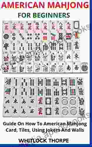 AMERICAN MAHJONG FOR BEGINNERS: Guide On How To American Mahjong Card Tiles Using Jokers And Walls