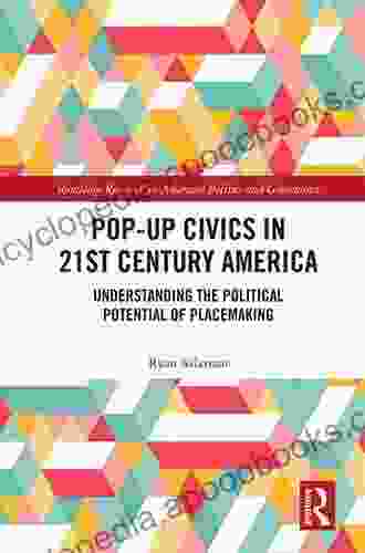 Pop Up Civics in 21st Century America: Understanding the Political Potential of Placemaking (Routledge Research in American Politics and Governance)