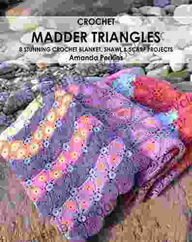 Crochet Madder Triangles: 8 exciting crochet projects including blankets scarves shawls All made with variations of a simple triangle crochet motif