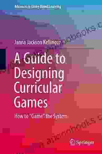 A Guide to Designing Curricular Games: How to Game the System (Advances in Game Based Learning)