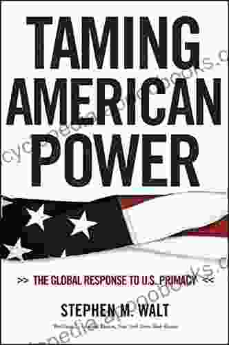 Taming American Power: The Global Response to U S Primacy