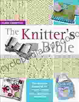 The Knitter S Bible: The Complete Handbook For Creative Knitters