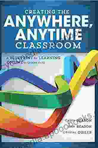 Creating The Anywhere Anytime Classroom: A Blueprint For Learning Online In Grades K 12