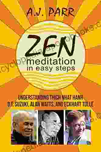 Zen Meditation in Easy Steps: Understanding Thich Nhat Hanh D T Suzuki Alan Watts and Eckhart Tolle (The Secret of Now 12)