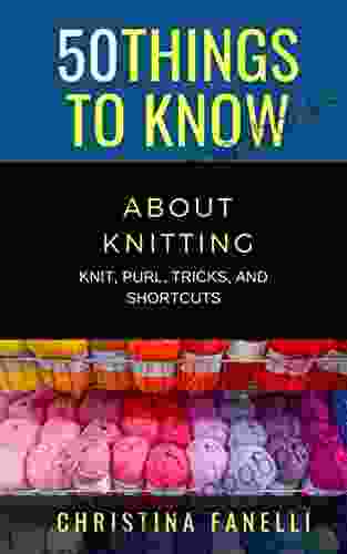 50 THINGS TO KNOW ABOUT KNITTING: KNIT PURL TRICKS SHORTCUTS (50 Things to Know Crafts)