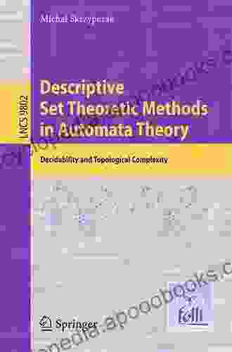 Descriptive Set Theoretic Methods In Automata Theory: Decidability And Topological Complexity (Lecture Notes In Computer Science 9802)