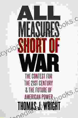 All Measures Short of War: The Contest for the Twenty First Century and the Future of American Power
