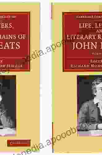 The Man Behind The Lyrics: Life Letters And Literary Remains Of John Keats: Complete Letters And Two Extensive Biographies Of One Of The Most Beloved English Romantic Poets