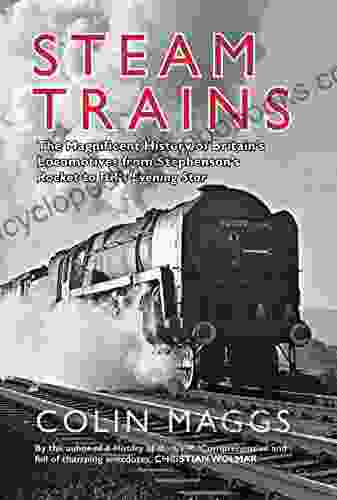 Steam Trains: The Magnificent History of Britain s Locomotives from Stephenson s Rocket to BR s Evening Star