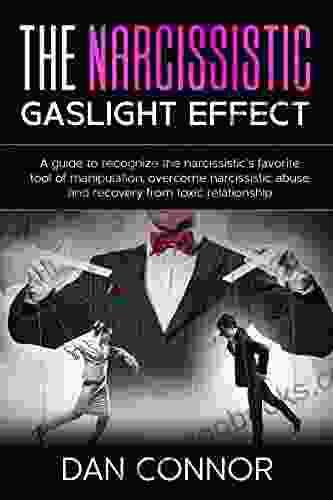 The Narcissistic Gaslight Effect: A Guide To Recognize The Narcissistic s Favorite Tool Of Manipulation Overcome Narcissistic Abuse And Recovery From Toxic Relationships