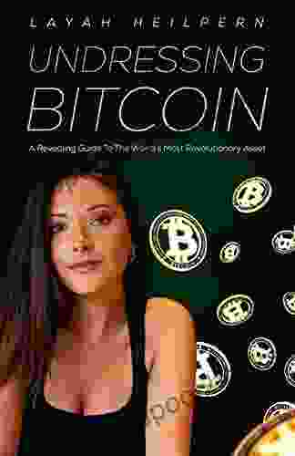 Undressing Bitcoin: A Revealing Guide To The World S Most Revolutionary Asset