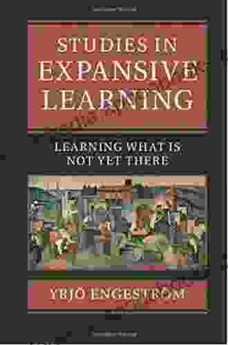 Studies In Expansive Learning: Learning What Is Not Yet There