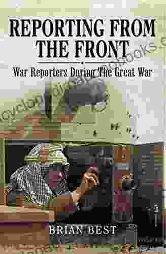 Reporting From The Front: War Reporters During The Great War