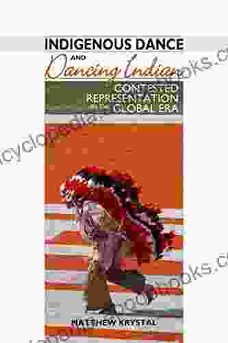 Indigenous Dance And Dancing Indian: Contested Representation In The Global Era