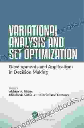 Variational Analysis And Set Optimization: Developments And Applications In Decision Making