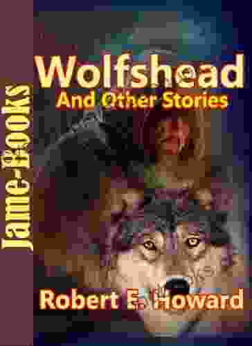 Wolfshead And Other Stories:17 Short Stories By Robert E Howard